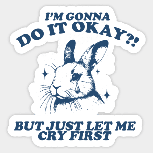 I Am Gonna Do It Okay Just Let Me Cry First T-Shirt, Retro 90s Unisex Adult Graphic T Shirt, Vintage T Shirt, Nostalgia T Shirt, 2000s Sticker